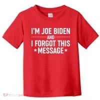 I'm Joe Biden and I Forgot This Message Toddler T-Shirt thumb 0