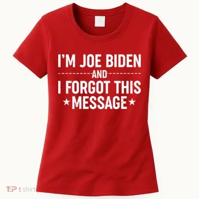 I'm Joe Biden and I Forgot This Message Women's T-Shirt