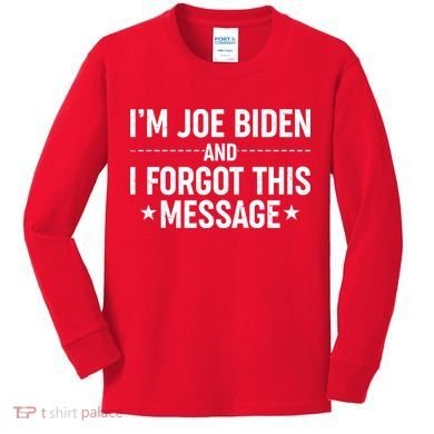 I'm Joe Biden and I Forgot This Message Kids Long Sleeve Shirt