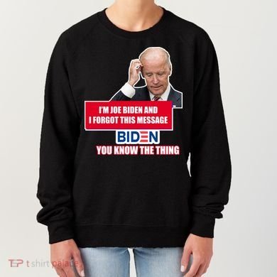 I'm Joe Biden I Forgot This Message Biden You Know The Thing Funny Women's Sweatshirt