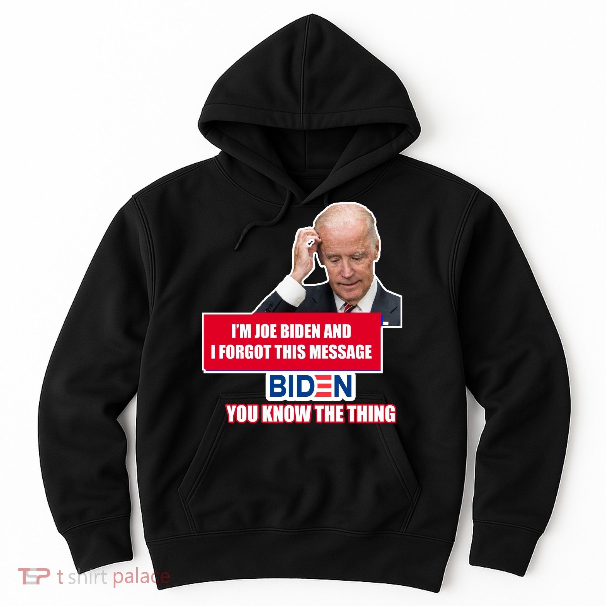 I'm Joe Biden I Forgot This Message Biden You Know The Thing Funny Hoodie