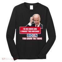 I'm Joe Biden I Forgot This Message Biden You Know The Thing Funny Long Sleeve Shirt thumb 0