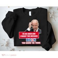 I'm Joe Biden I Forgot This Message Biden You Know The Thing Funny Sweatshirt thumb 2
