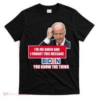 I'm Joe Biden I Forgot This Message Biden You Know The Thing Funny T-Shirt thumb 0