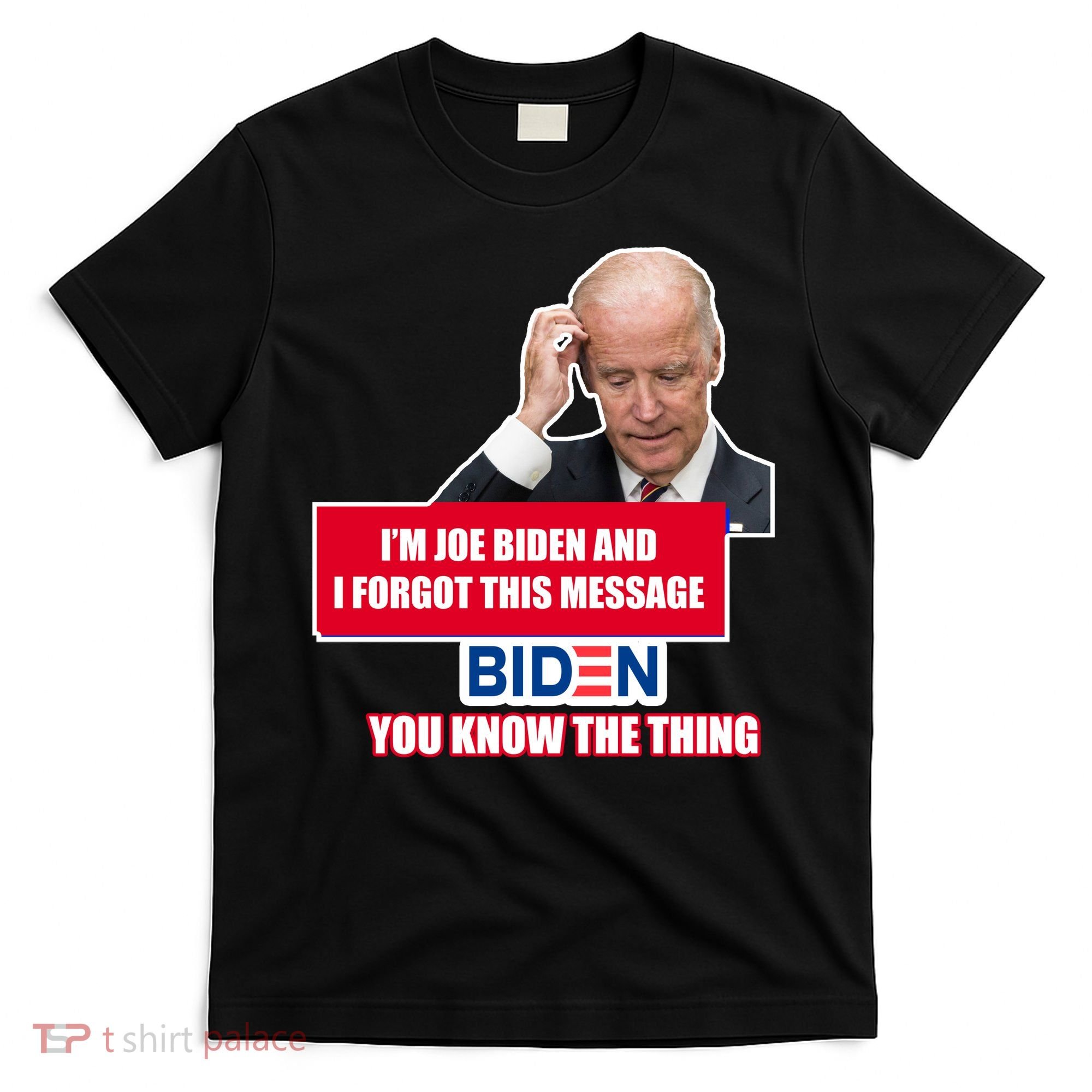 I'm Joe Biden I Forgot This Message Biden You Know The Thing Funny T-Shirt