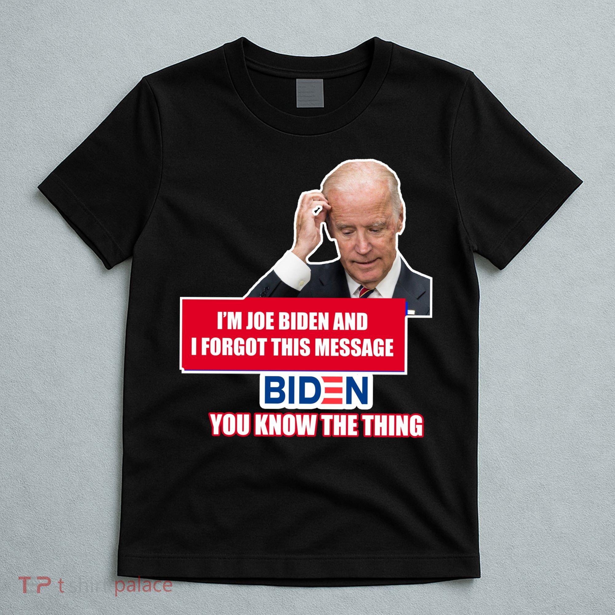 I'm Joe Biden I Forgot This Message Biden You Know The Thing Funny T-Shirt