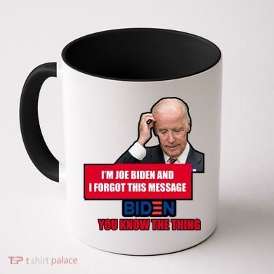I'm Joe Biden I Forgot This Message Biden You Know The Thing Funny Coffee Mug