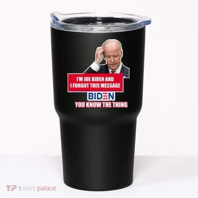 I'm Joe Biden I Forgot This Message Biden You Know The Thing Funny Tumbler