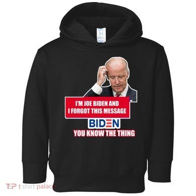 I'm Joe Biden I Forgot This Message Biden You Know The Thing Funny Toddler Hoodie