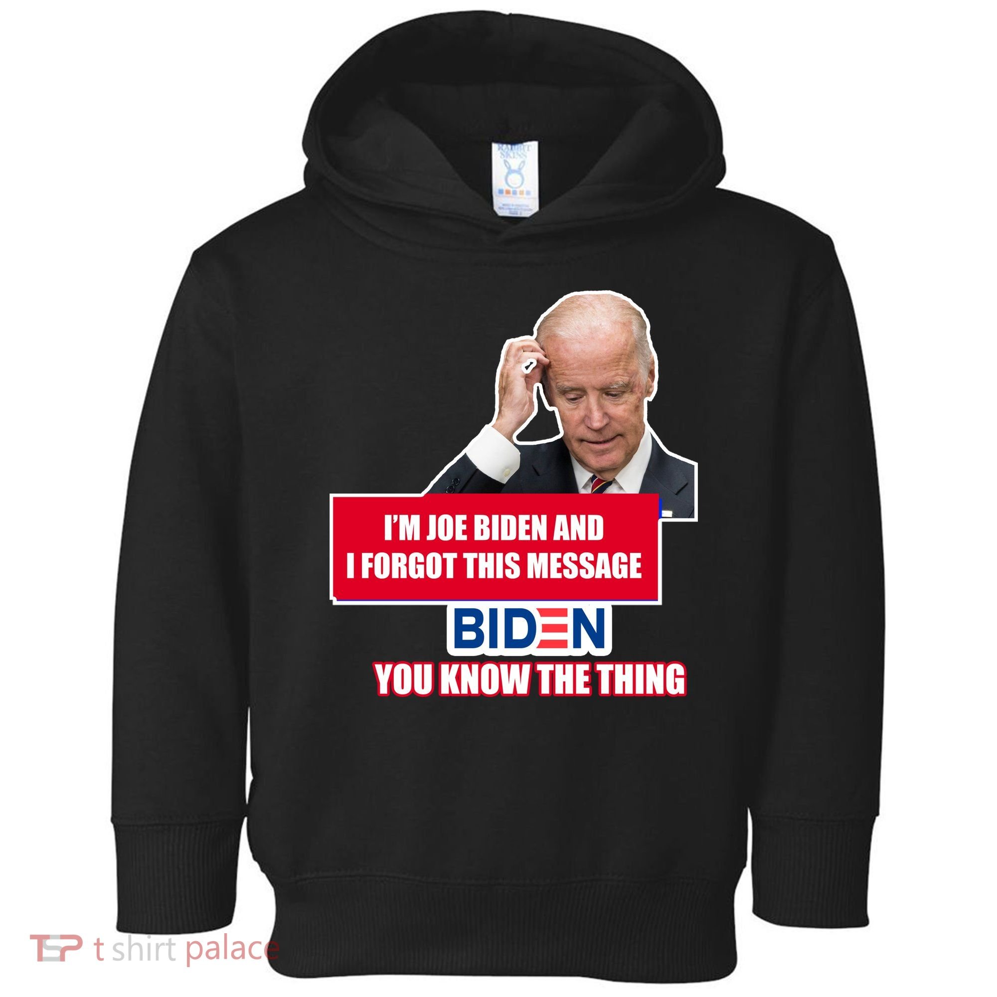 I'm Joe Biden I Forgot This Message Biden You Know The Thing Funny Toddler Hoodie