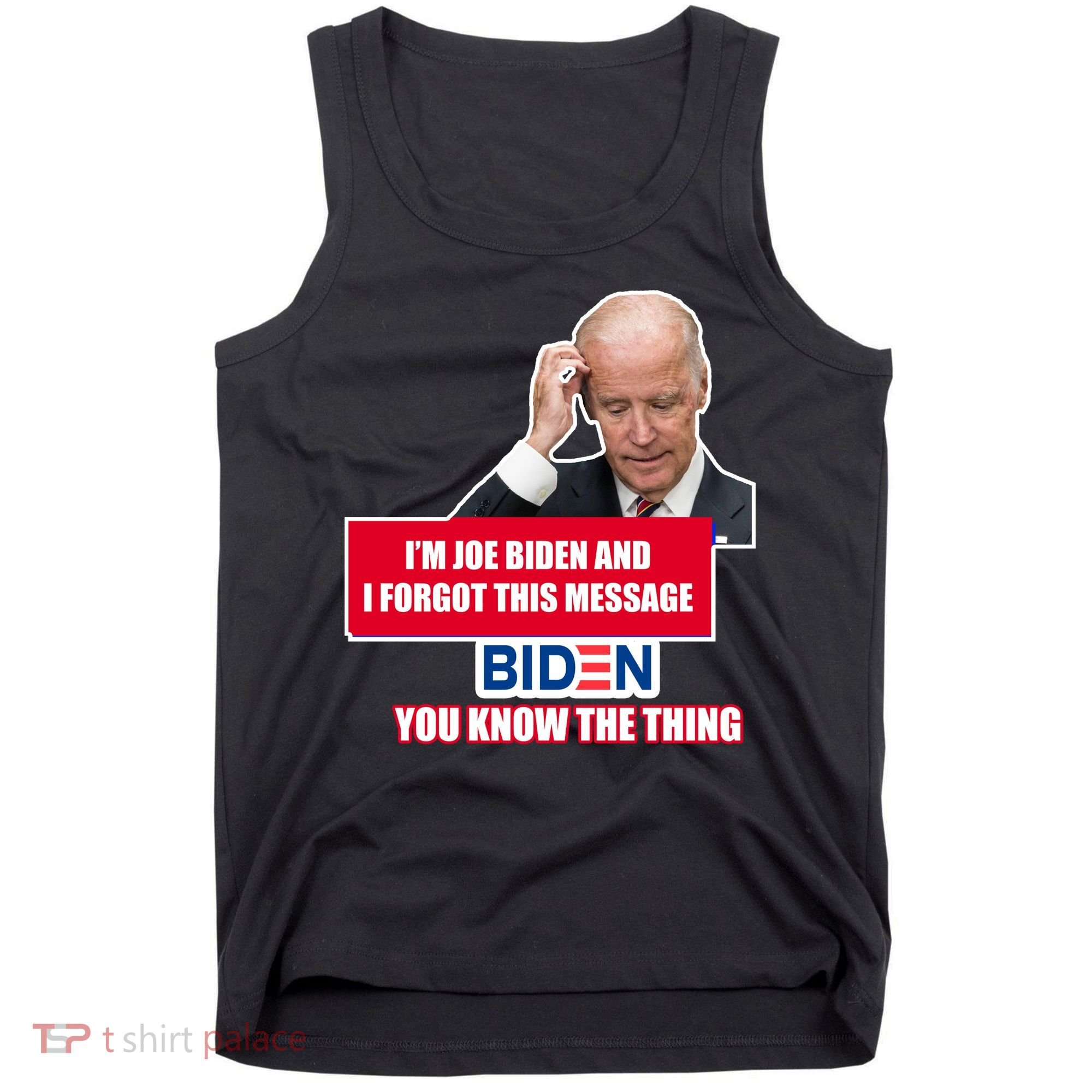 I'm Joe Biden I Forgot This Message Biden You Know The Thing Funny Tank Top
