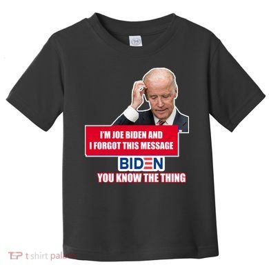 I'm Joe Biden I Forgot This Message Biden You Know The Thing Funny Toddler T-Shirt