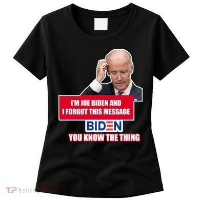 I'm Joe Biden I Forgot This Message Biden You Know The Thing Funny Women's T-Shirt