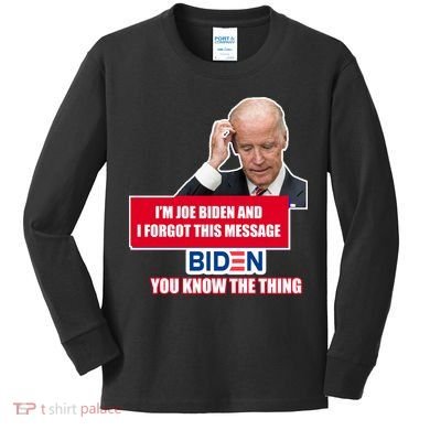 I'm Joe Biden I Forgot This Message Biden You Know The Thing Funny Kids Long Sleeve Shirt