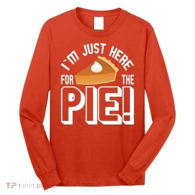 I'm Just Here For The Pie Long Sleeve Shirt