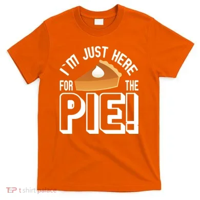I'm Just Here For The Pie T-Shirt