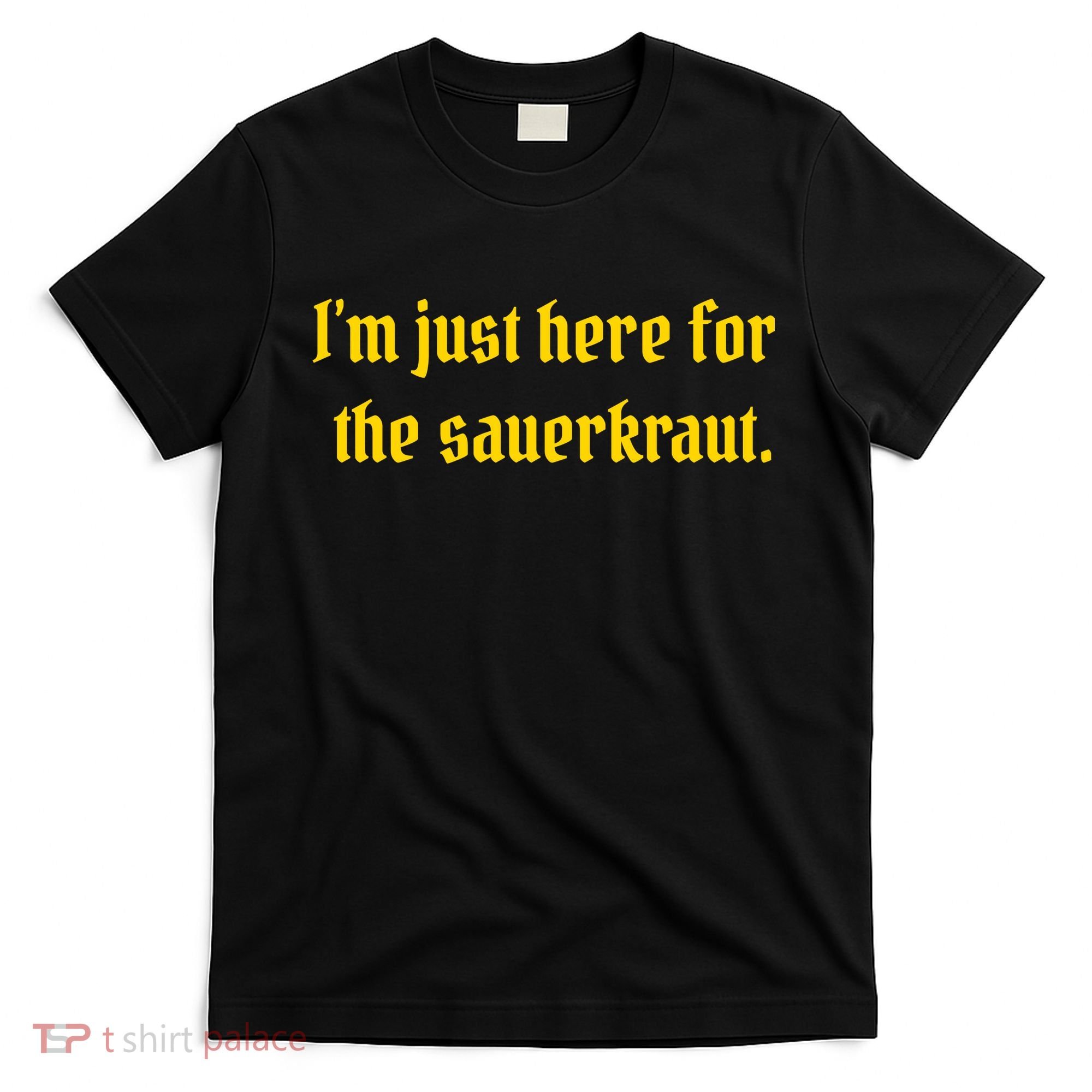 I'm Just Here For The Sauerkraut T-Shirt