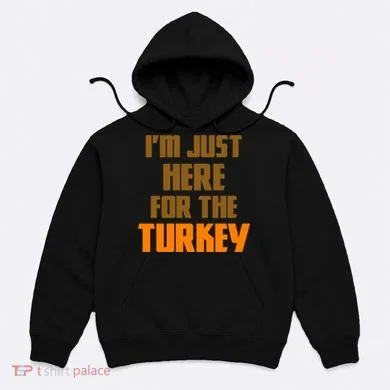 I'm Just Here For The Turkey Hoodie
