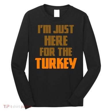 I'm Just Here For The Turkey Long Sleeve Shirt