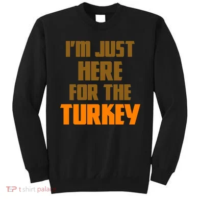 I'm Just Here For The Turkey Sweatshirt