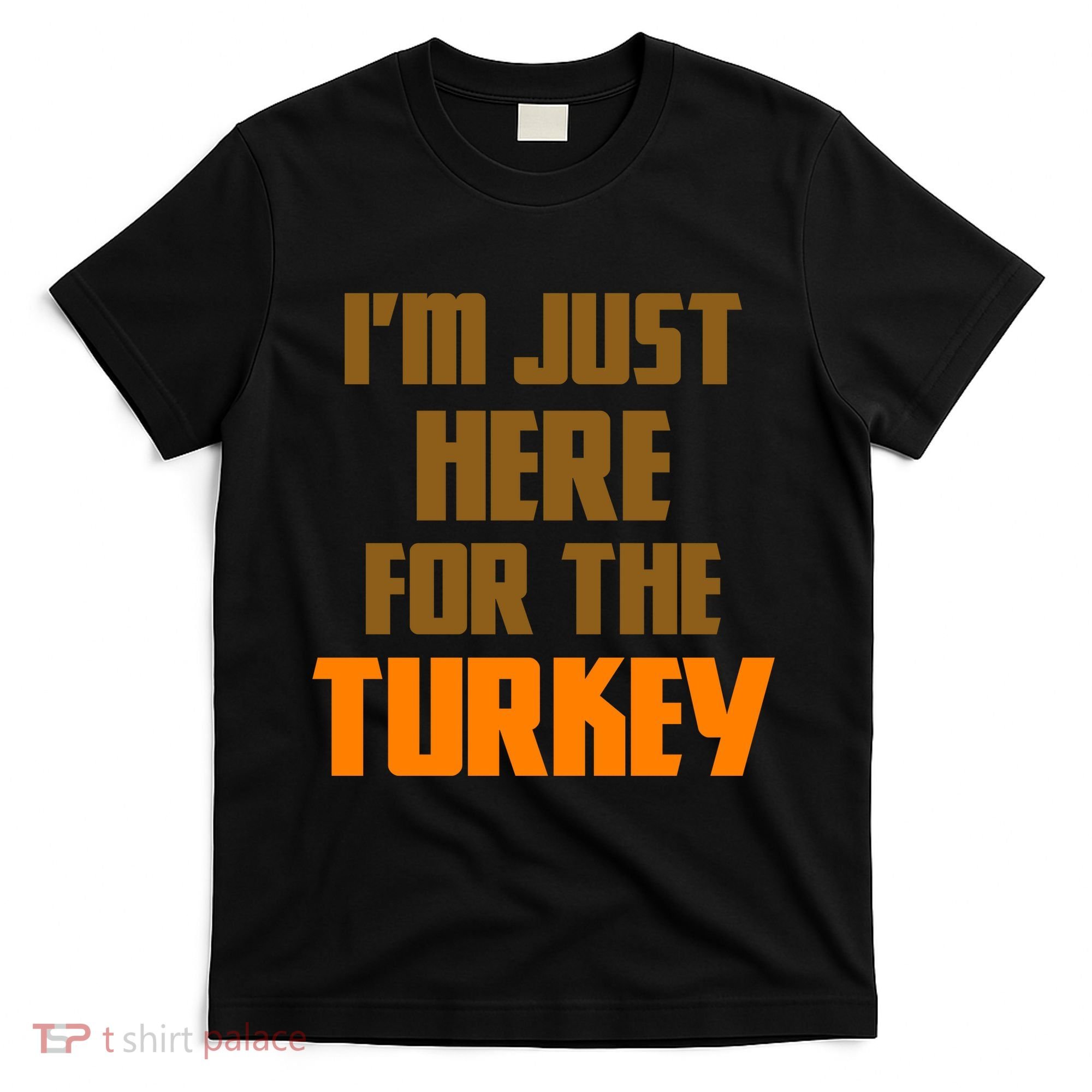 I'm Just Here For The Turkey T-Shirt