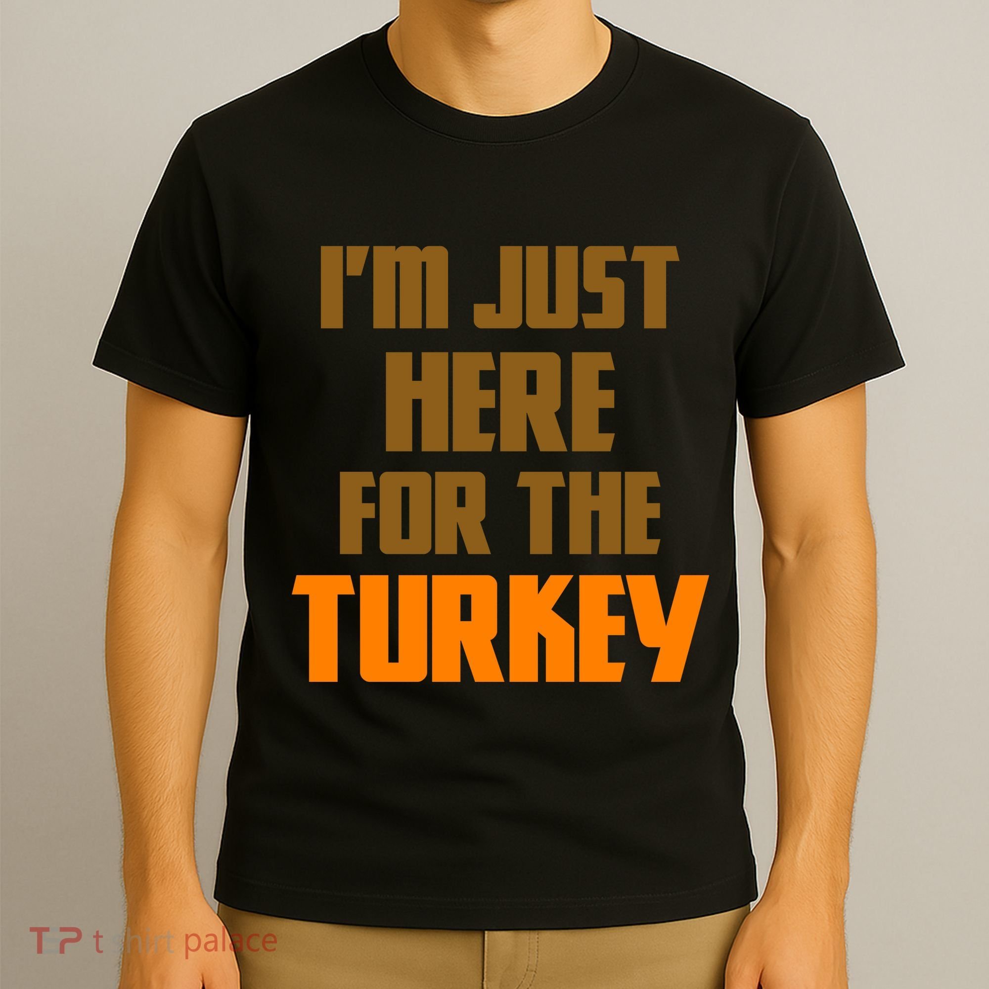 I'm Just Here For The Turkey T-Shirt