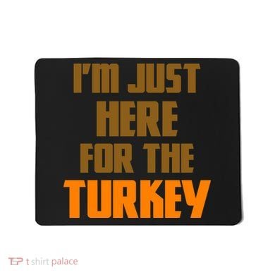 I'm Just Here For The Turkey Mousepad