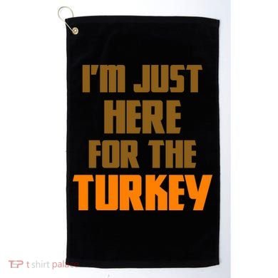 I'm Just Here For The Turkey Golf Towel