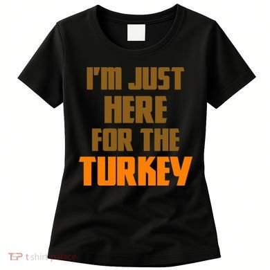 I'm Just Here For The Turkey Women's T-Shirt