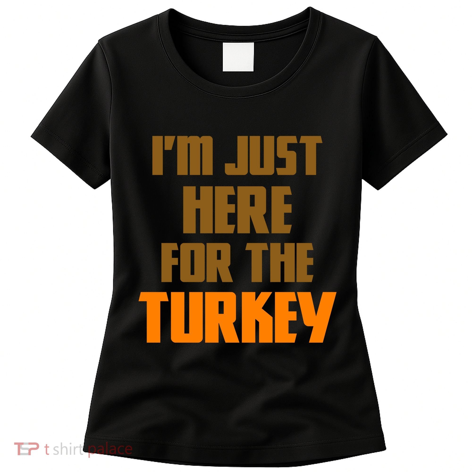 I'm Just Here For The Turkey Women's T-Shirt
