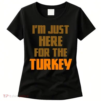 I'm Just Here For The Turkey Women's T-Shirt