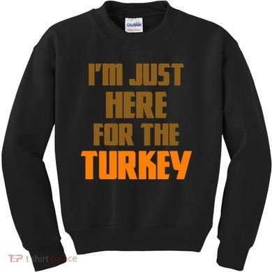 I'm Just Here For The Turkey Kids Sweatshirt