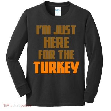 I'm Just Here For The Turkey Kids Long Sleeve Shirt