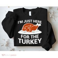 I'm Just Here For The Turkey Thanksgiving Sweatshirt thumb 2