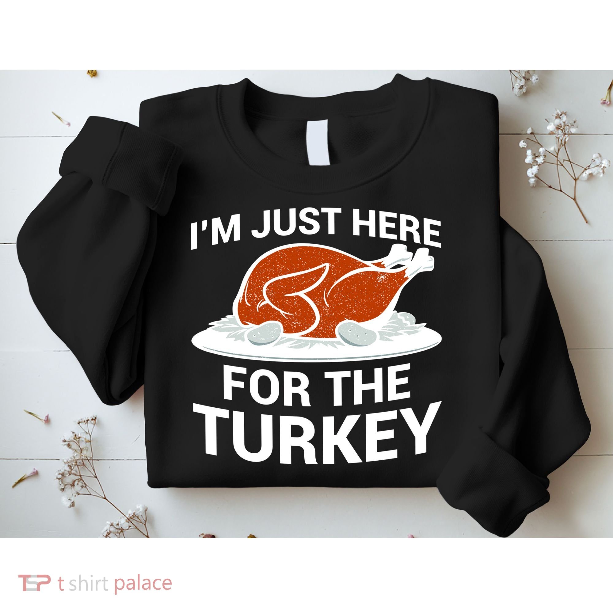 I'm Just Here For The Turkey Thanksgiving Sweatshirt