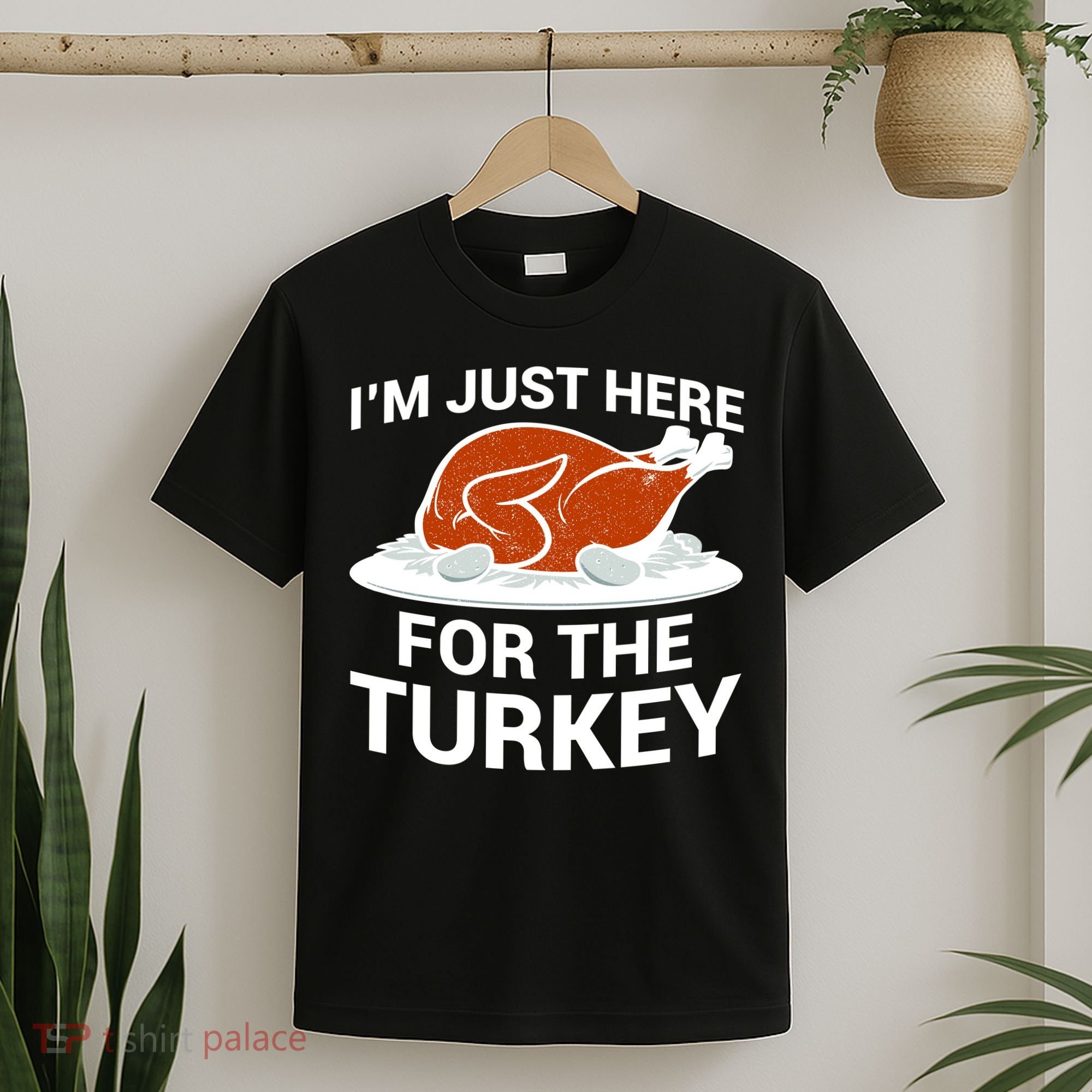 I'm Just Here For The Turkey Thanksgiving T-Shirt