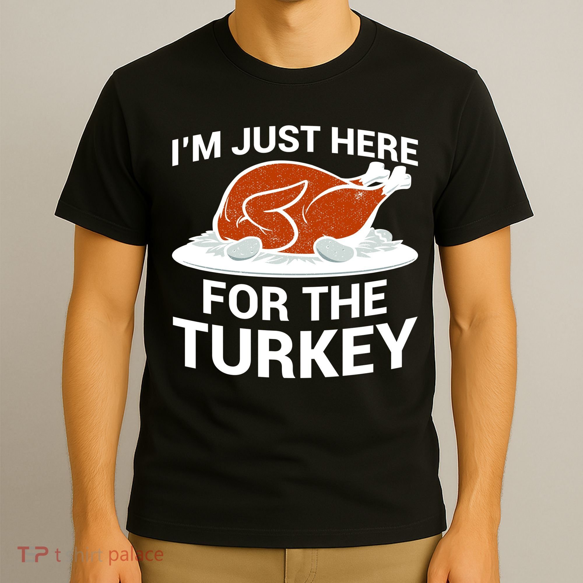 I'm Just Here For The Turkey Thanksgiving T-Shirt