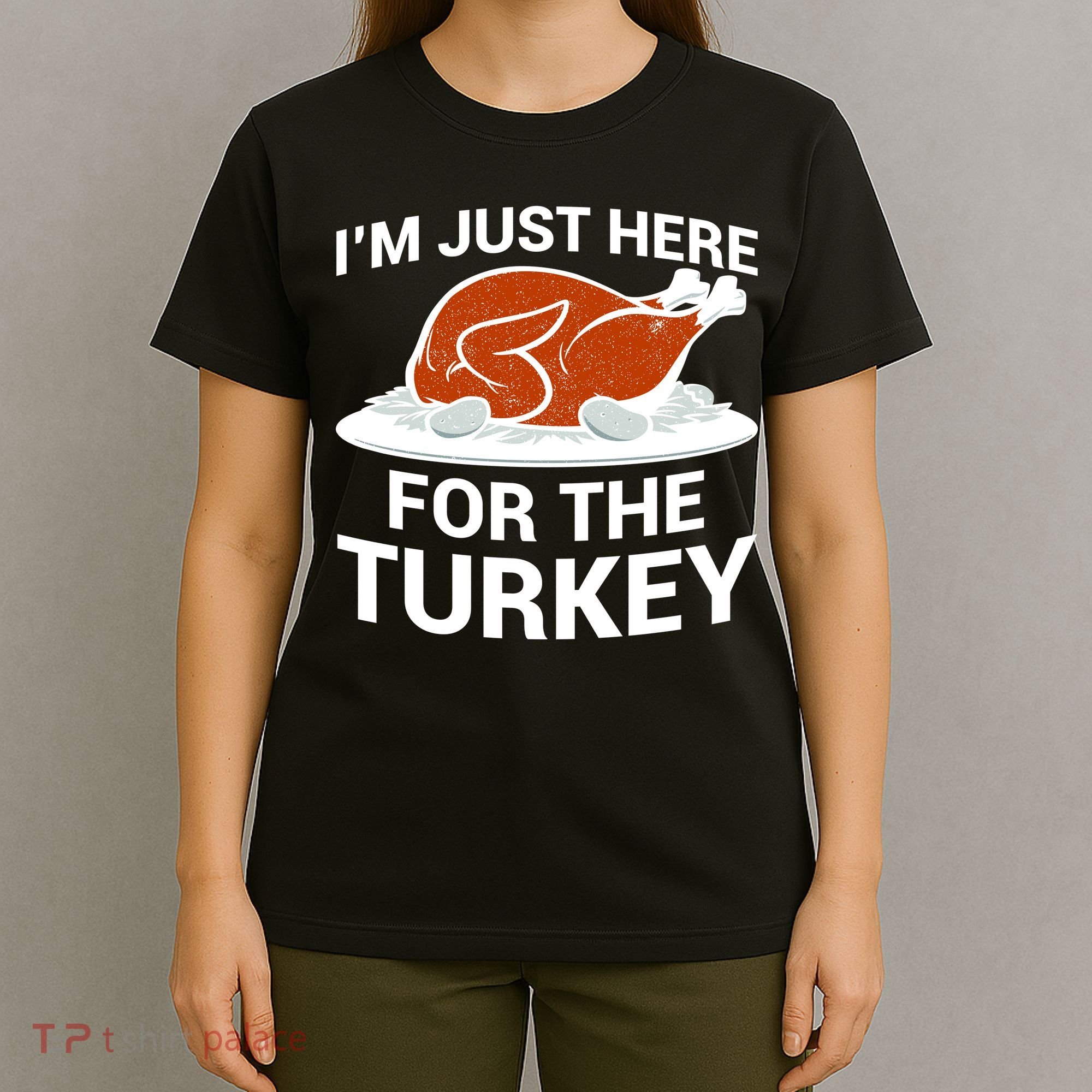 I'm Just Here For The Turkey Thanksgiving T-Shirt