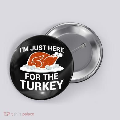 I'm Just Here For The Turkey Thanksgiving Button