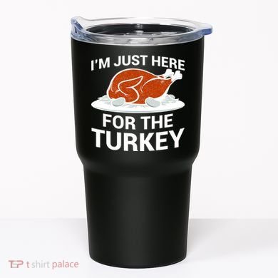 I'm Just Here For The Turkey Thanksgiving Tumbler