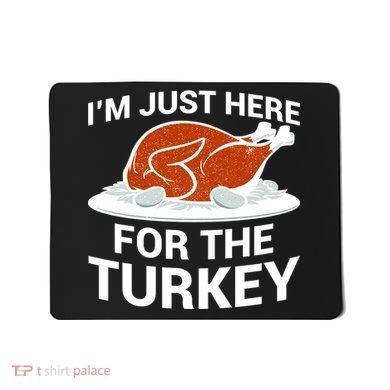 I'm Just Here For The Turkey Thanksgiving Mousepad