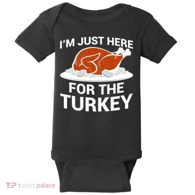 I'm Just Here For The Turkey Thanksgiving Baby Bodysuit