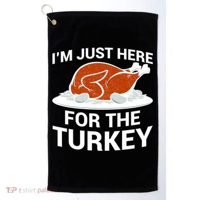 I'm Just Here For The Turkey Thanksgiving Golf Towel