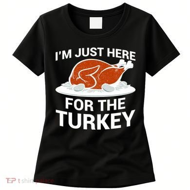 I'm Just Here For The Turkey Thanksgiving Women's T-Shirt