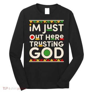 I'm Just Out Here Trusting God Traditional Colors Long Sleeve Shirt