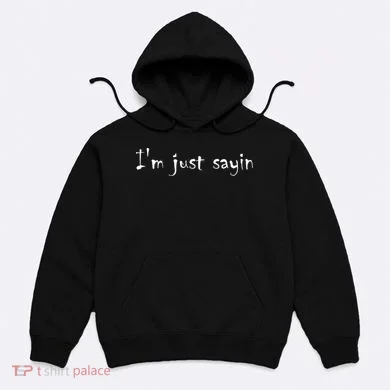 I'm Just Sayin' Hoodie