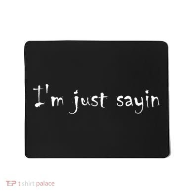 I'm Just Sayin' Mousepad