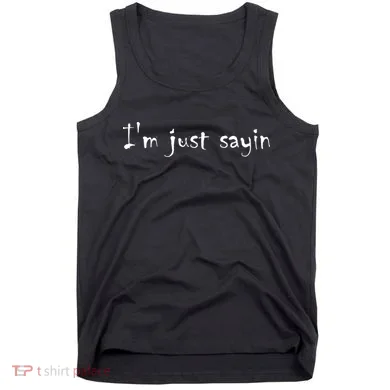 I'm Just Sayin' Tank Top