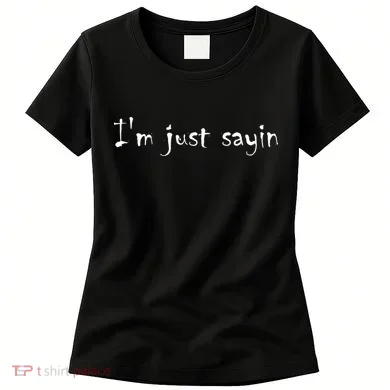 I'm Just Sayin' Women's T-Shirt