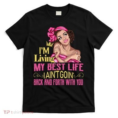 I'm Living My Best Life I A'int Going Back And Fourth T-Shirt